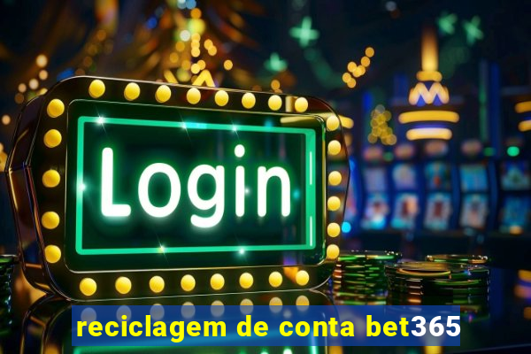 reciclagem de conta bet365